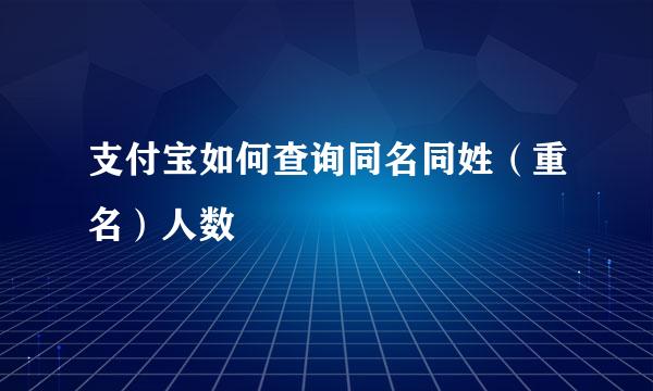 支付宝如何查询同名同姓（重名）人数