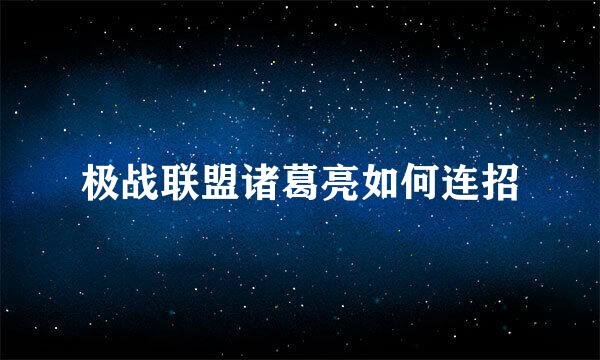 极战联盟诸葛亮如何连招