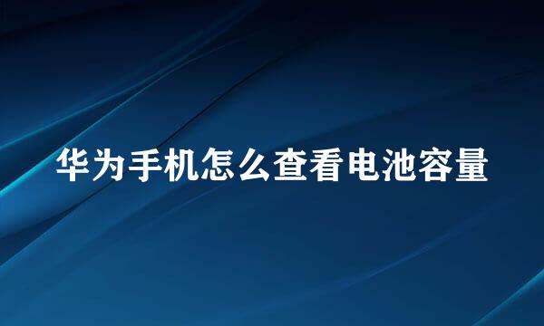 华为手机怎么查看电池容量