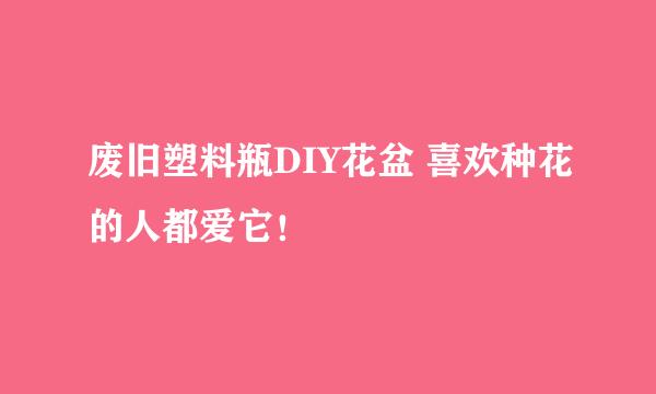 废旧塑料瓶DIY花盆 喜欢种花的人都爱它！