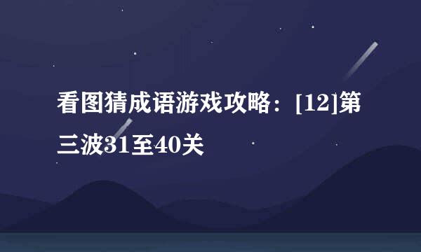 看图猜成语游戏攻略：[12]第三波31至40关