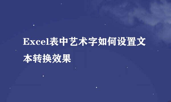 Excel表中艺术字如何设置文本转换效果