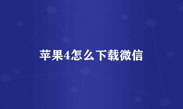苹果4怎么下载微信