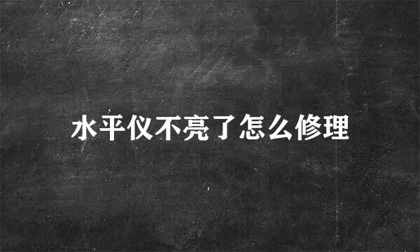 水平仪不亮了怎么修理
