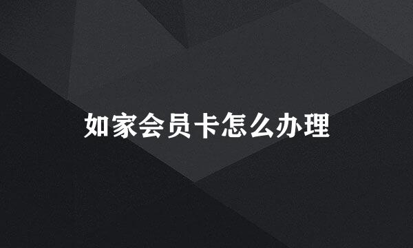 如家会员卡怎么办理