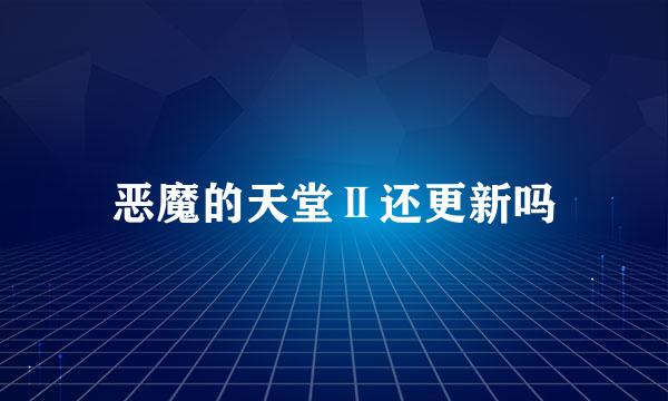 恶魔的天堂Ⅱ还更新吗