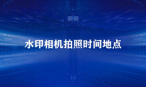 水印相机拍照时间地点