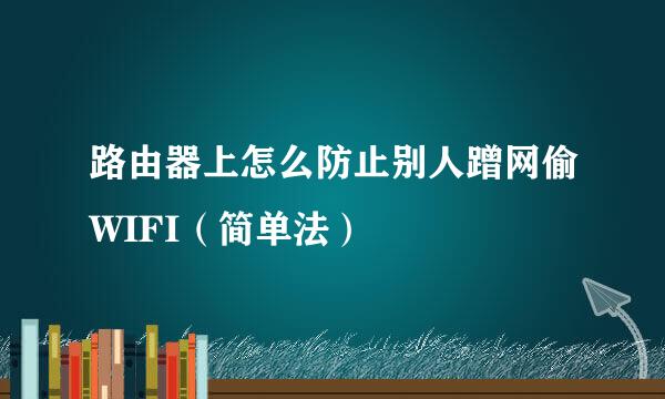 路由器上怎么防止别人蹭网偷WIFI（简单法）