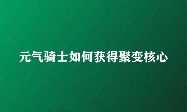 元气骑士如何获得聚变核心