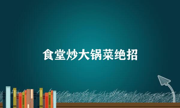 食堂炒大锅菜绝招