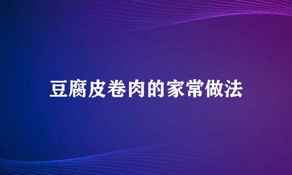 豆腐皮卷肉的家常做法