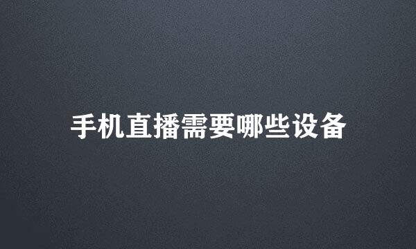 手机直播需要哪些设备