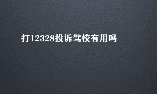 打12328投诉驾校有用吗