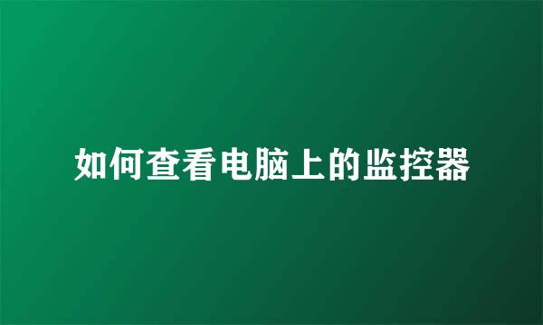 如何查看电脑上的监控器