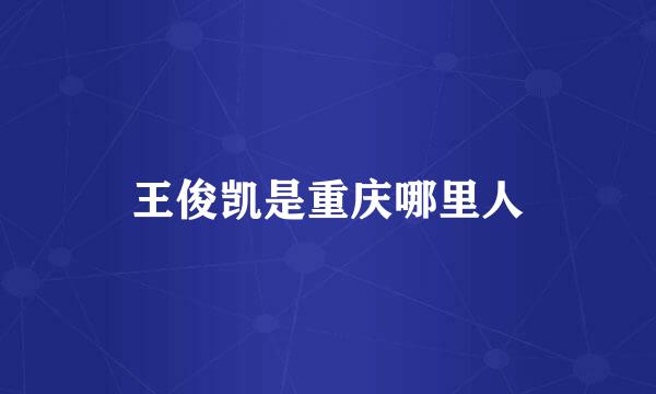 王俊凯是重庆哪里人