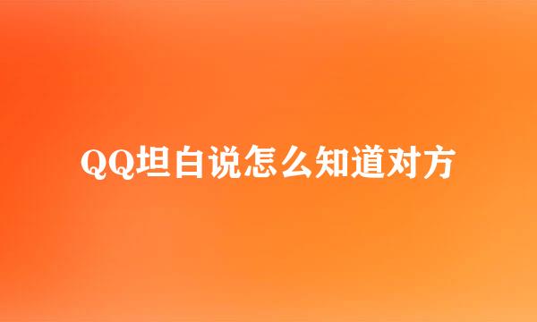 QQ坦白说怎么知道对方