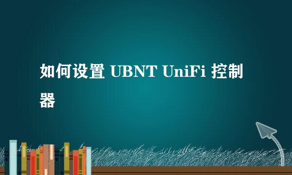 如何设置 UBNT UniFi 控制器