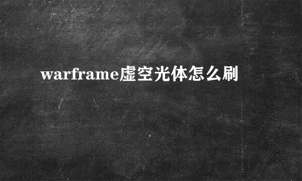 warframe虚空光体怎么刷