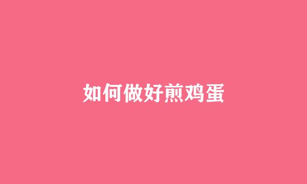 如何做好煎鸡蛋