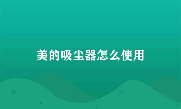 美的吸尘器怎么使用