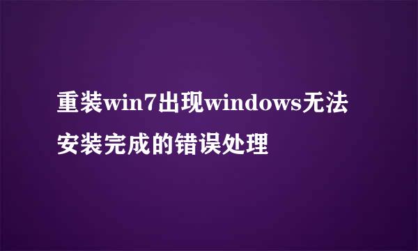 重装win7出现windows无法安装完成的错误处理