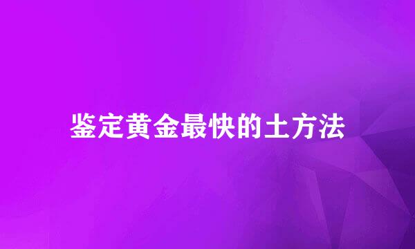 鉴定黄金最快的土方法