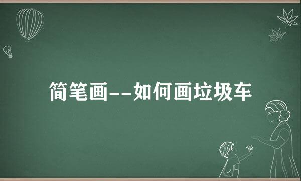 简笔画--如何画垃圾车