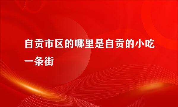 自贡市区的哪里是自贡的小吃一条街