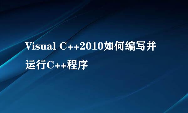 Visual C++2010如何编写并运行C++程序