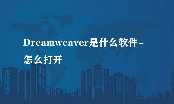 Dreamweaver是什么软件-怎么打开