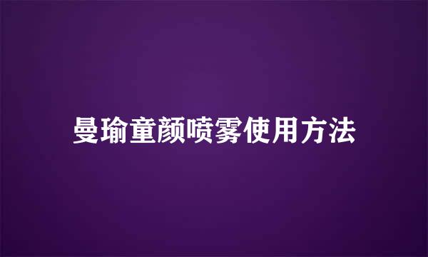 曼瑜童颜喷雾使用方法
