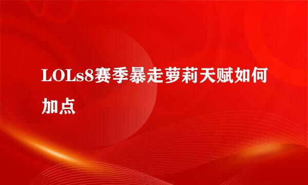 LOLs8赛季暴走萝莉天赋如何加点