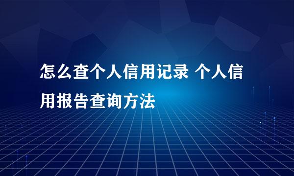 怎么查个人信用记录 个人信用报告查询方法