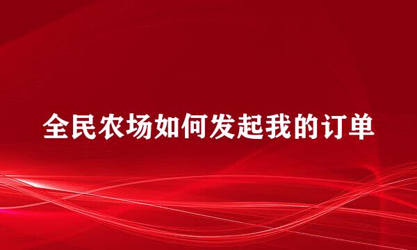 全民农场如何发起我的订单