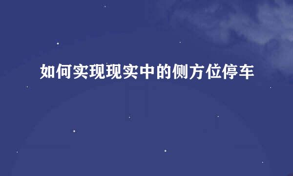 如何实现现实中的侧方位停车