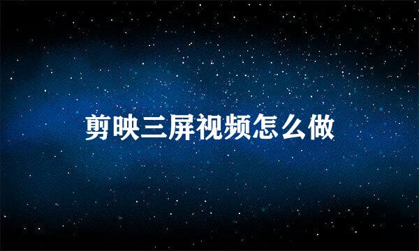 剪映三屏视频怎么做