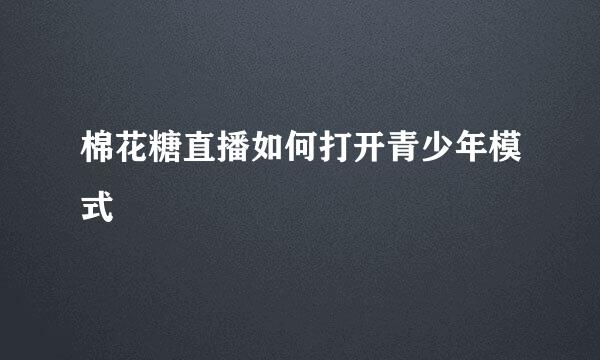 棉花糖直播如何打开青少年模式
