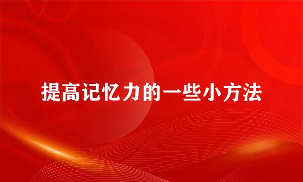 提高记忆力的一些小方法