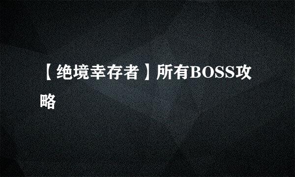 【绝境幸存者】所有BOSS攻略