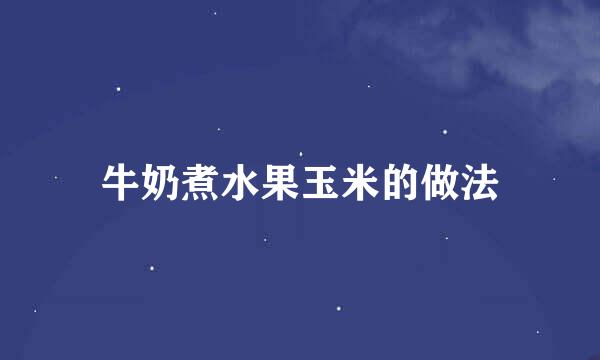 牛奶煮水果玉米的做法