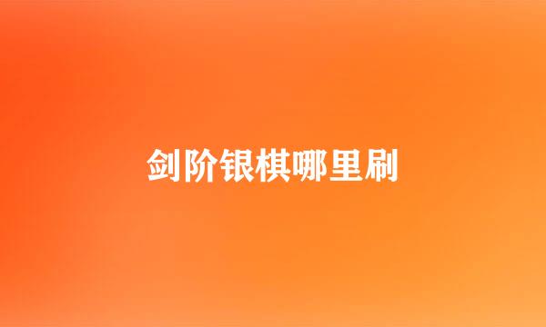 剑阶银棋哪里刷