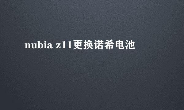 nubia z11更换诺希电池