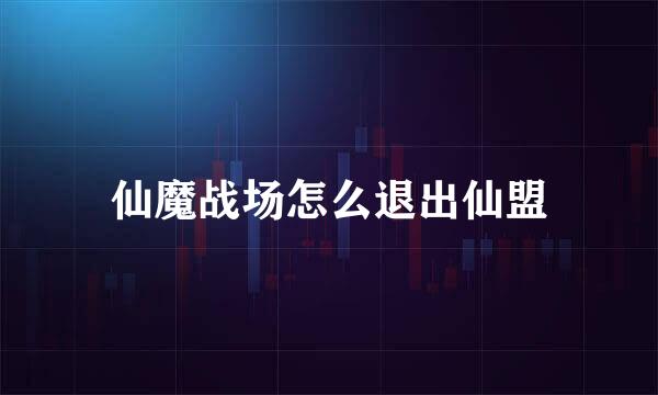 仙魔战场怎么退出仙盟