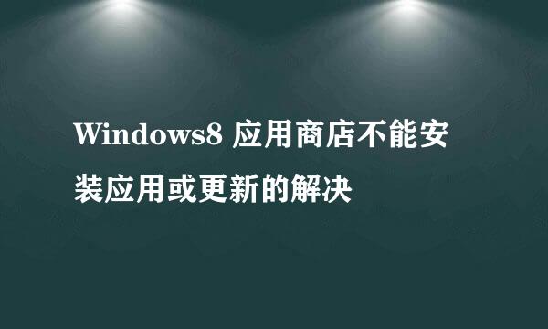 Windows8 应用商店不能安装应用或更新的解决