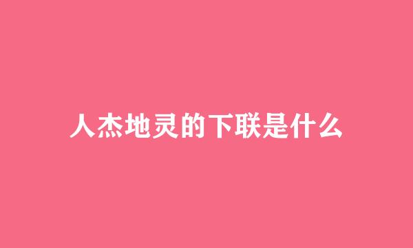 人杰地灵的下联是什么