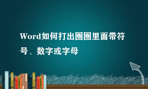 Word如何打出圈圈里面带符号、数字或字母