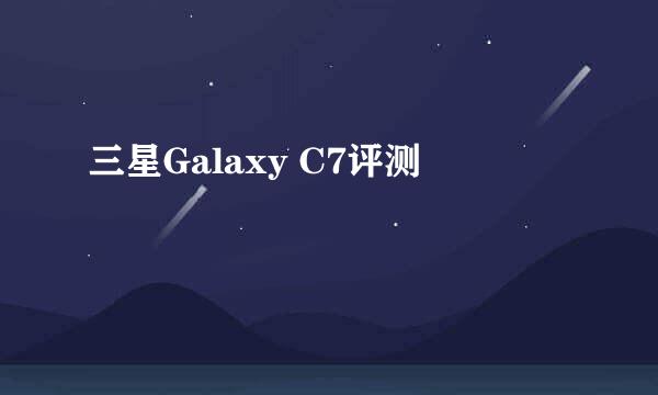 三星Galaxy C7评测