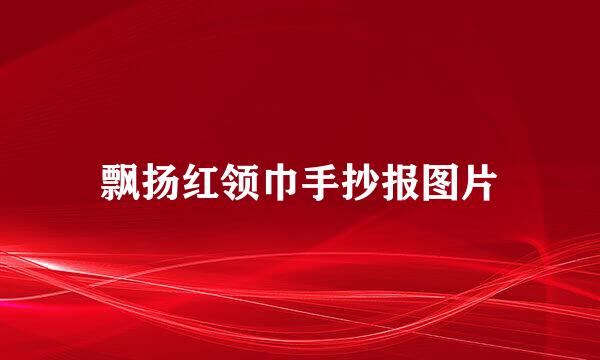 飘扬红领巾手抄报图片