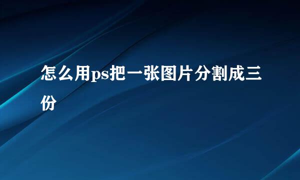 怎么用ps把一张图片分割成三份