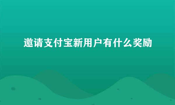 邀请支付宝新用户有什么奖励